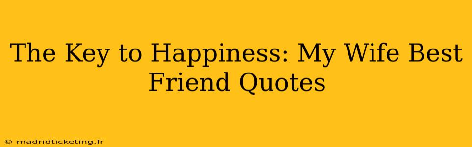 The Key to Happiness: My Wife Best Friend Quotes