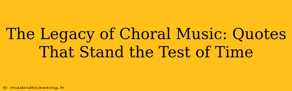 The Legacy of Choral Music: Quotes That Stand the Test of Time