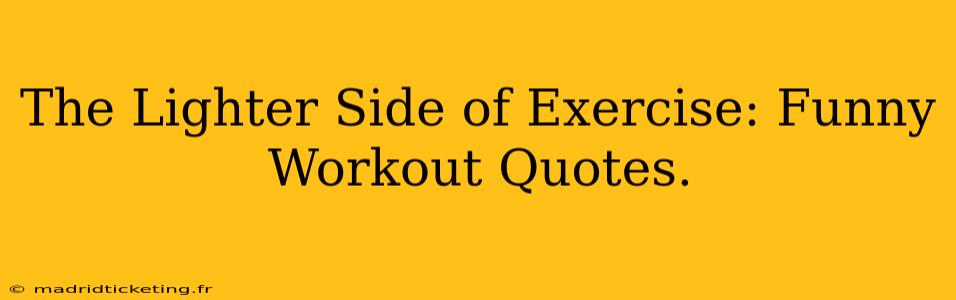 The Lighter Side of Exercise: Funny Workout Quotes.