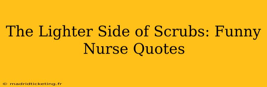 The Lighter Side of Scrubs: Funny Nurse Quotes