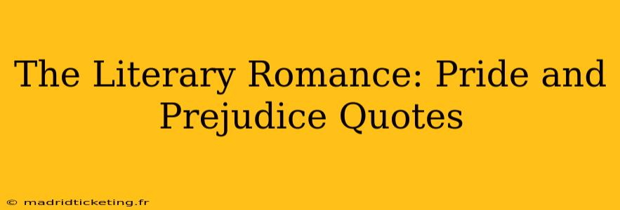The Literary Romance: Pride and Prejudice Quotes