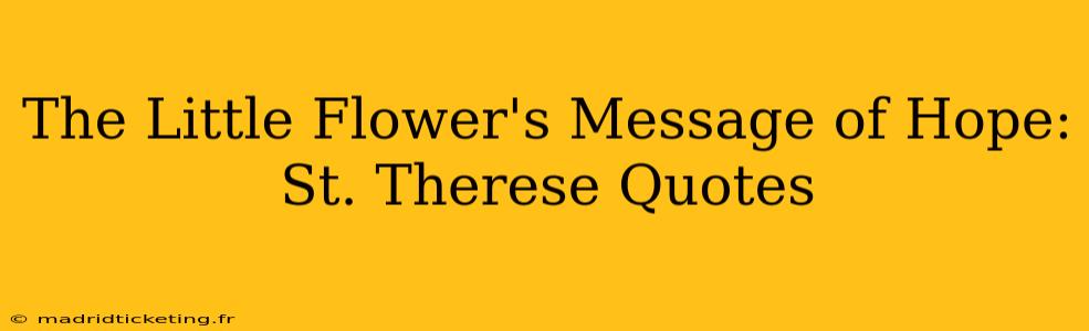 The Little Flower's Message of Hope: St. Therese Quotes