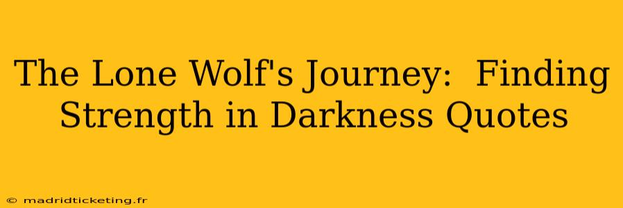 The Lone Wolf's Journey:  Finding Strength in Darkness Quotes