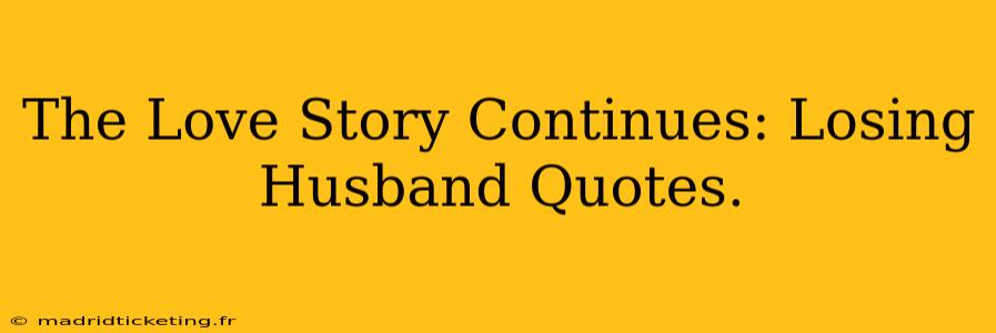 The Love Story Continues: Losing Husband Quotes.