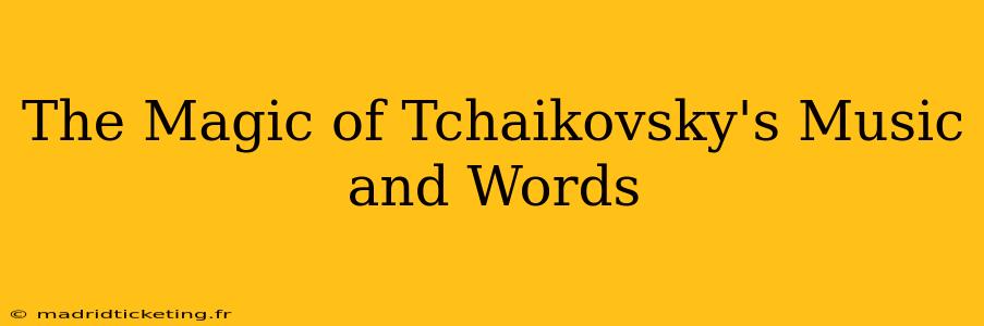 The Magic of Tchaikovsky's Music and Words