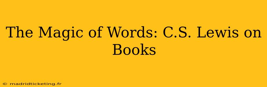 The Magic of Words: C.S. Lewis on Books