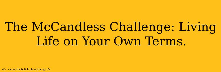 The McCandless Challenge: Living Life on Your Own Terms.