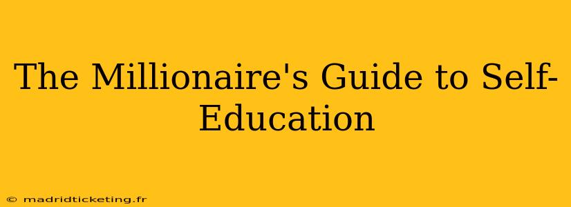 The Millionaire's Guide to Self-Education