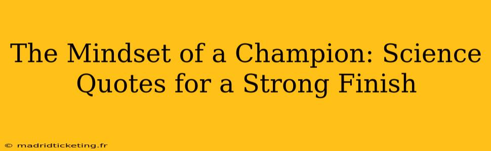 The Mindset of a Champion: Science Quotes for a Strong Finish