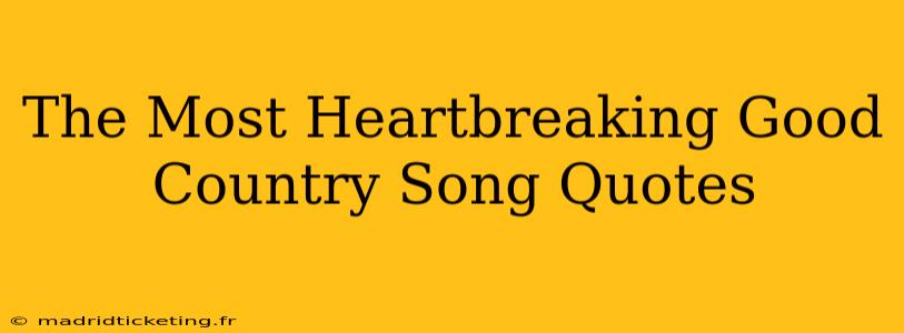 The Most Heartbreaking Good Country Song Quotes