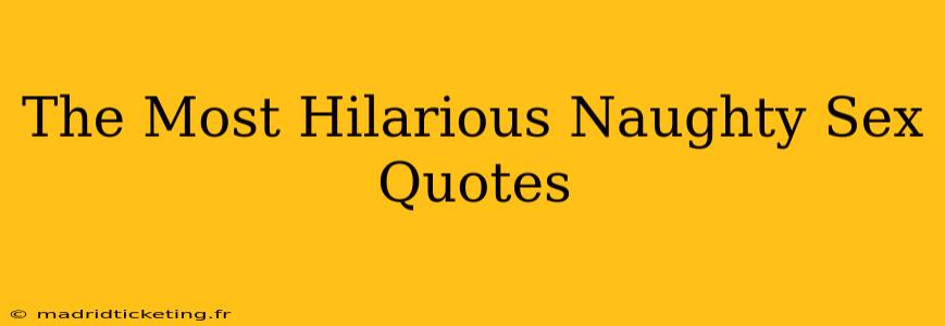 The Most Hilarious Naughty Sex Quotes The Most Hilarious Naughty Sex Quotes
