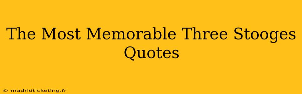 The Most Memorable Three Stooges Quotes