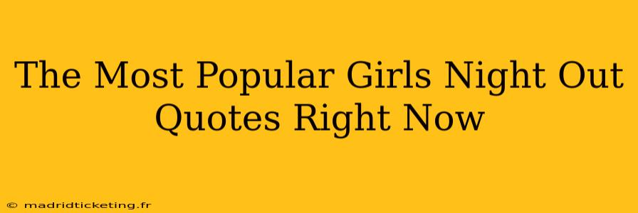 The Most Popular Girls Night Out Quotes Right Now