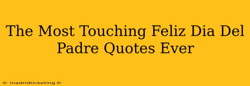 The Most Touching Feliz Dia Del Padre Quotes Ever