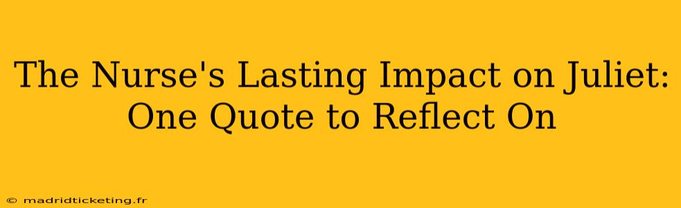 The Nurse's Lasting Impact on Juliet: One Quote to Reflect On