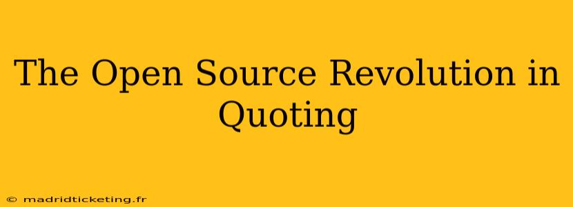 The Open Source Revolution in Quoting
