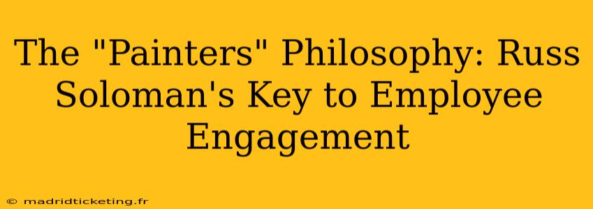 The "Painters" Philosophy: Russ Soloman's Key to Employee Engagement