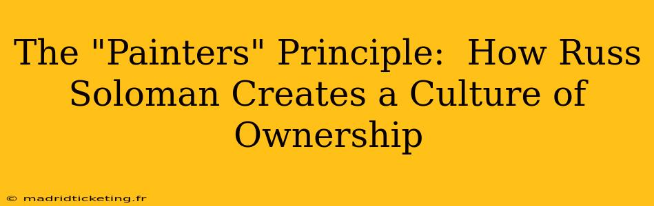 The "Painters" Principle:  How Russ Soloman Creates a Culture of Ownership