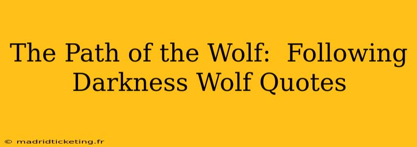 The Path of the Wolf:  Following Darkness Wolf Quotes