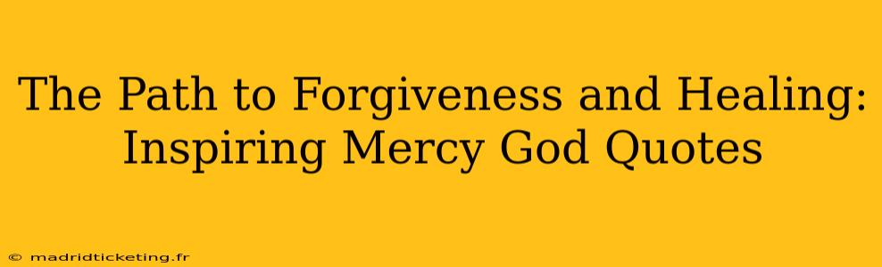 The Path to Forgiveness and Healing: Inspiring Mercy God Quotes