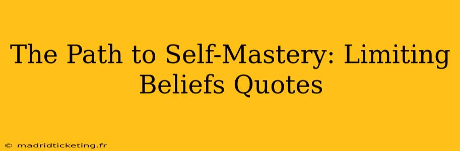 The Path to Self-Mastery: Limiting Beliefs Quotes