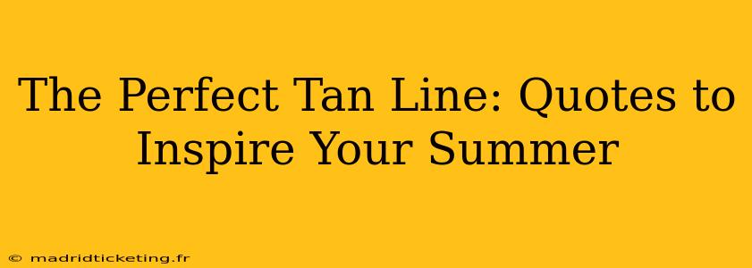 The Perfect Tan Line: Quotes to Inspire Your Summer