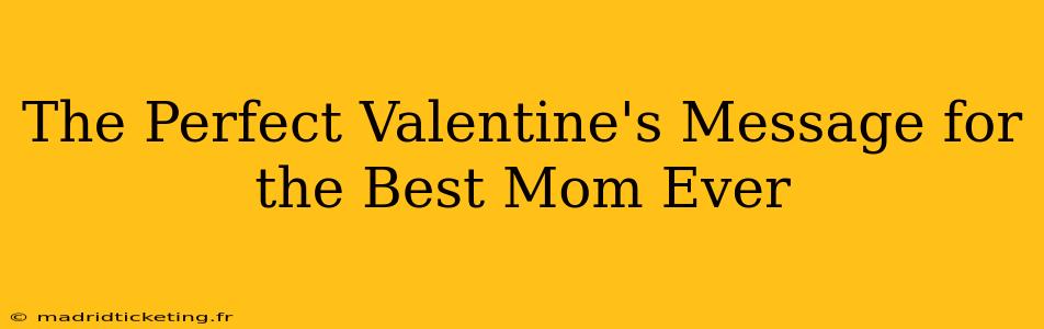 The Perfect Valentine's Message for the Best Mom Ever