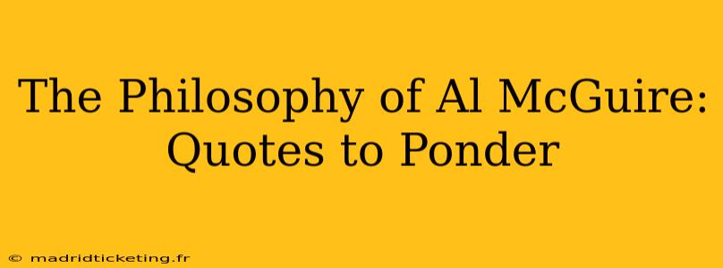 The Philosophy of Al McGuire: Quotes to Ponder