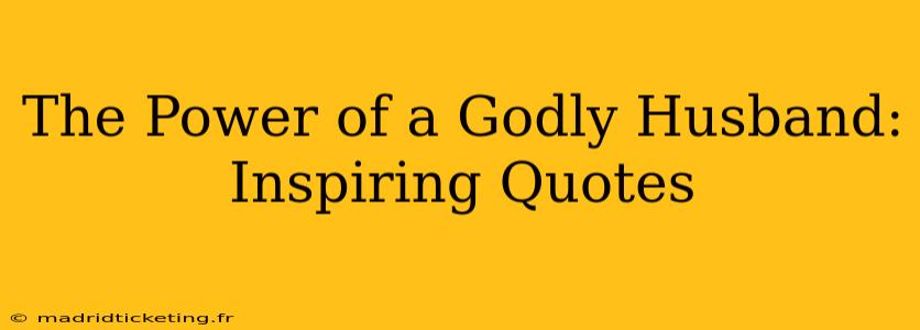 The Power of a Godly Husband: Inspiring Quotes