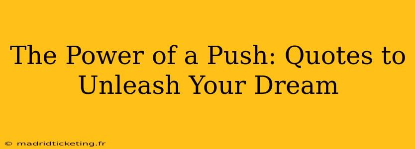 The Power of a Push: Quotes to Unleash Your Dream