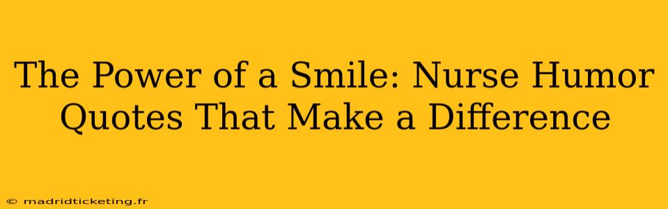The Power of a Smile: Nurse Humor Quotes That Make a Difference