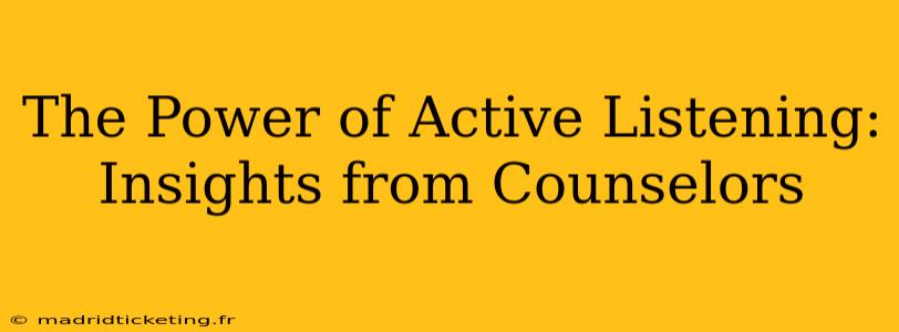 The Power of Active Listening: Insights from Counselors