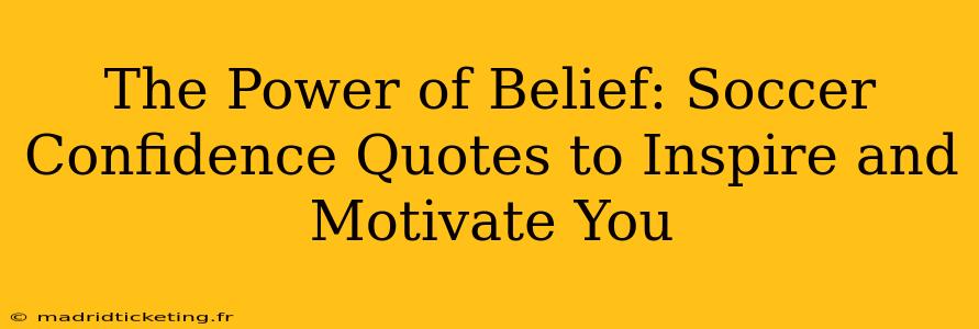 The Power of Belief: Soccer Confidence Quotes to Inspire and Motivate You