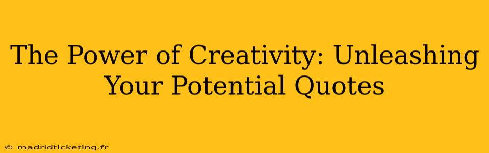 The Power of Creativity: Unleashing Your Potential Quotes