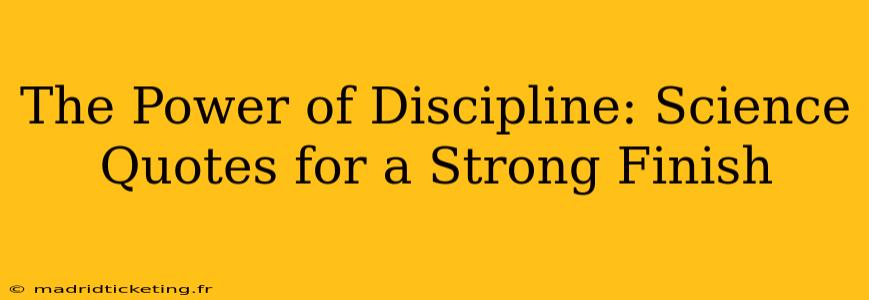 The Power of Discipline: Science Quotes for a Strong Finish