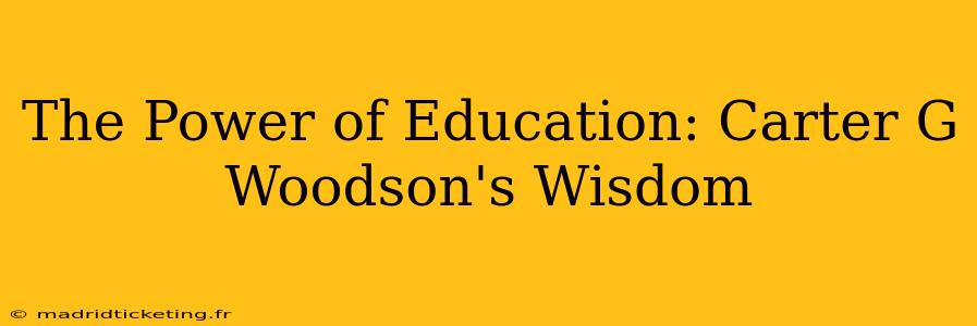The Power of Education: Carter G Woodson's Wisdom