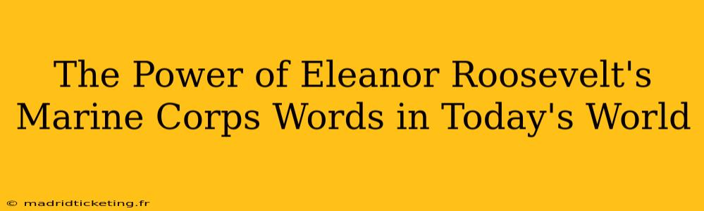 The Power of Eleanor Roosevelt's Marine Corps Words in Today's World