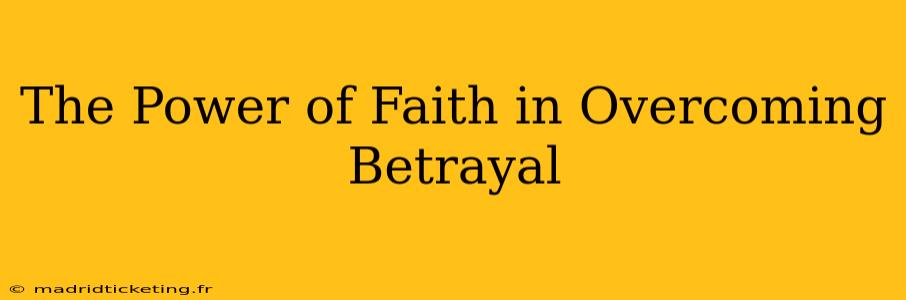 The Power of Faith in Overcoming Betrayal
