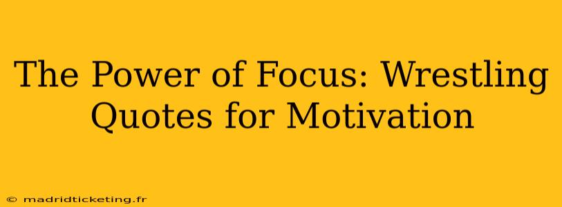 The Power of Focus: Wrestling Quotes for Motivation