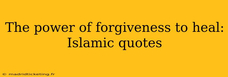 The power of forgiveness to heal: Islamic quotes
