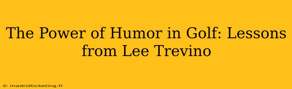 The Power of Humor in Golf: Lessons from Lee Trevino