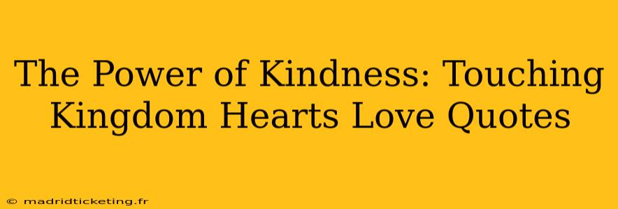 The Power of Kindness: Touching Kingdom Hearts Love Quotes