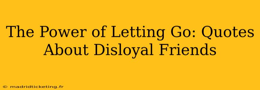 The Power of Letting Go: Quotes About Disloyal Friends