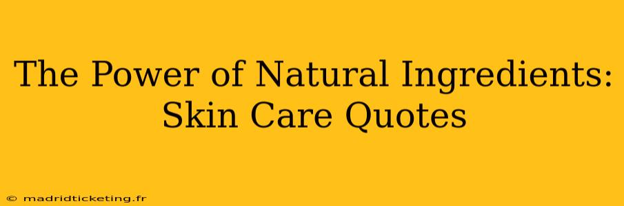 The Power of Natural Ingredients: Skin Care Quotes