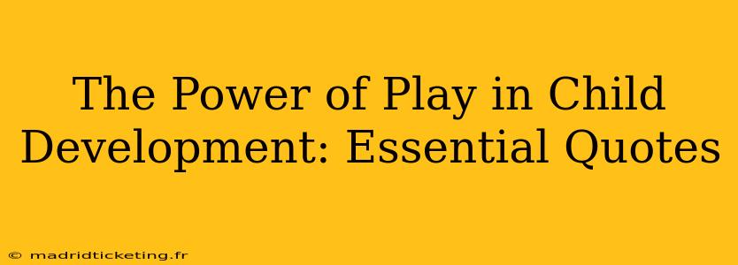 The Power of Play in Child Development: Essential Quotes