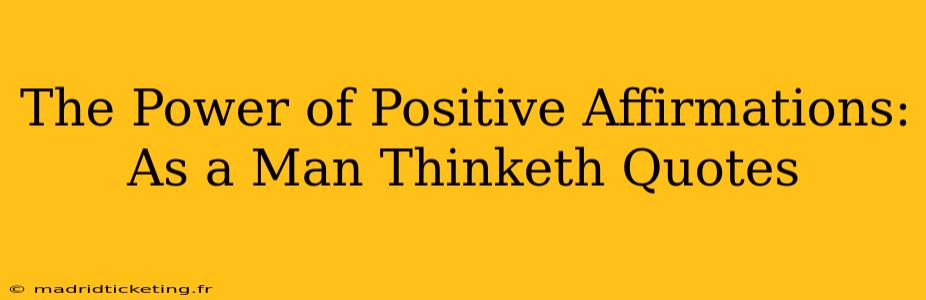 The Power of Positive Affirmations: As a Man Thinketh Quotes