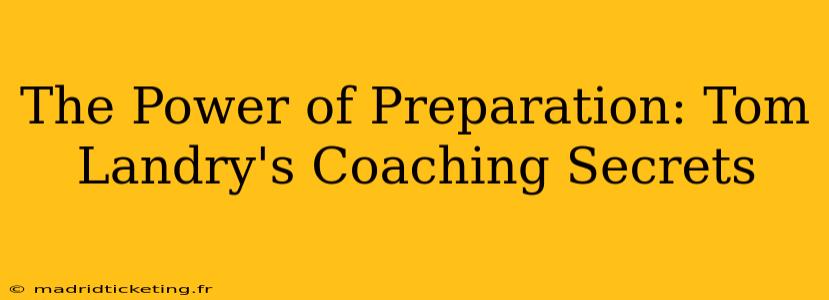 The Power of Preparation: Tom Landry's Coaching Secrets