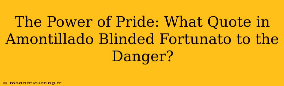 The Power of Pride: What Quote in Amontillado Blinded Fortunato to the Danger?