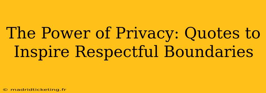 The Power of Privacy: Quotes to Inspire Respectful Boundaries