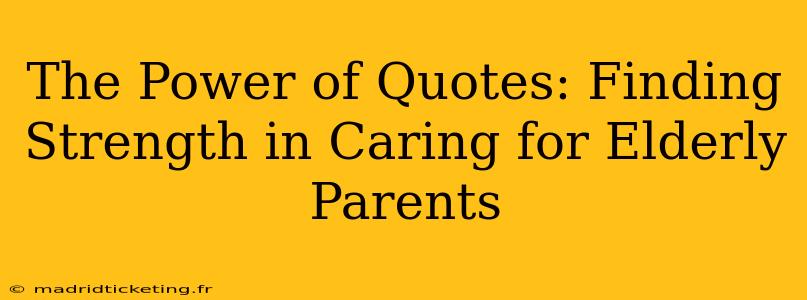 The Power of Quotes: Finding Strength in Caring for Elderly Parents